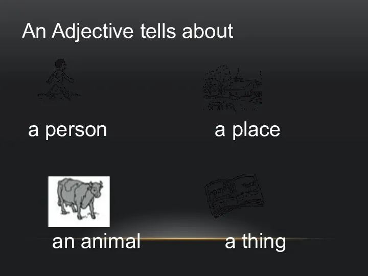 An Adjective tells about a place a person an animal a thing