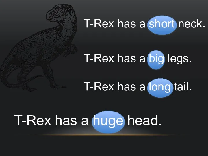 T-Rex has a short neck. T-Rex has a big legs.