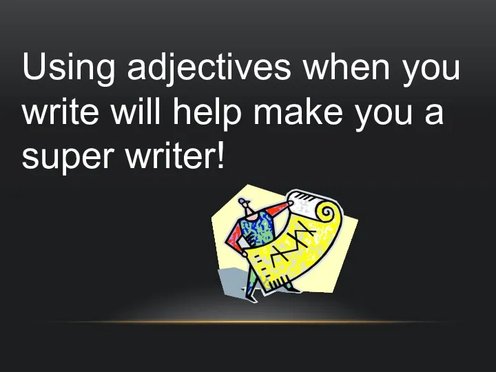 Using adjectives when you write will help make you a super writer!