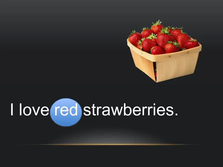 I love red strawberries.