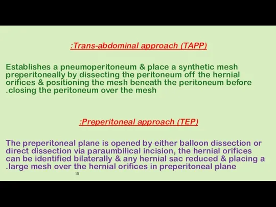 Trans-abdominal approach (TAPP): Establishes a pneumoperitoneum & place a synthetic