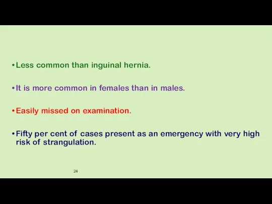 Less common than inguinal hernia. It is more common in