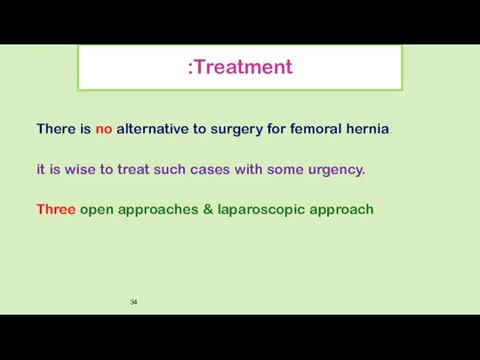 Treatment: There is no alternative to surgery for femoral hernia.