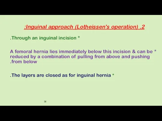 2. Inguinal approach (Lotheissen's operation): * Through an inguinal incision.