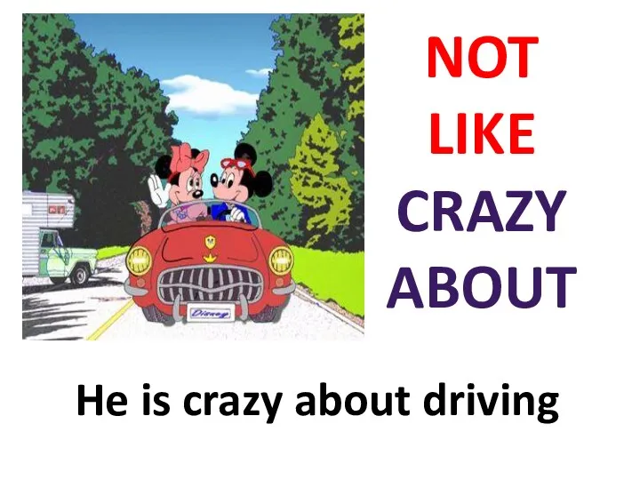 NOT LIKE CRAZY ABOUT He is crazy about driving