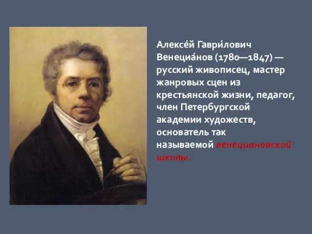 Алексе́й Гаври́лович Венециа́нов (1780—1847) — русский живописец, мастер жанровых сцен