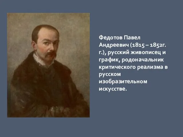 Федотов Павел Андреевич (1815 – 1852г.г.), русский живописец и график,