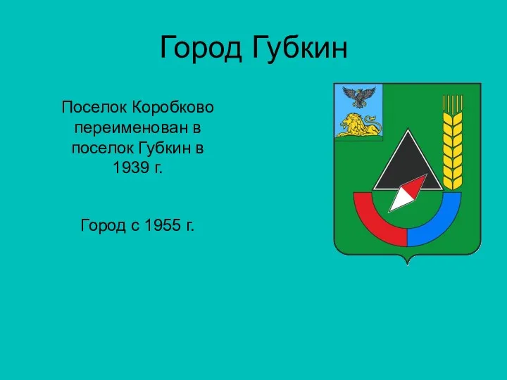 Город Губкин Поселок Коробково переименован в поселок Губкин в 1939 г. Город с 1955 г.