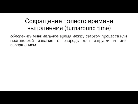 Сокращение полного времени выполнения (turnaround time) обеспечить минимальное время между стартом процесса или