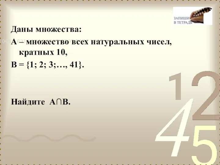 Даны множества: А – множество всех натуральных чисел, кратных 10,