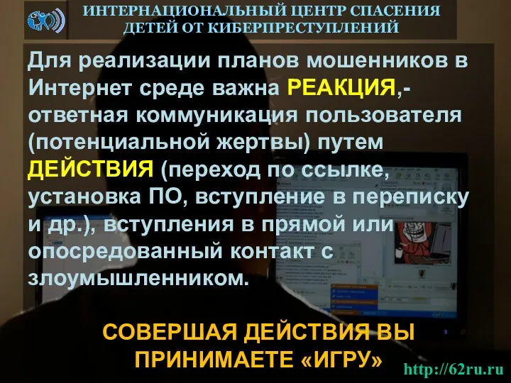 Для реализации планов мошенников в Интернет среде важна РЕАКЦИЯ,- ответная