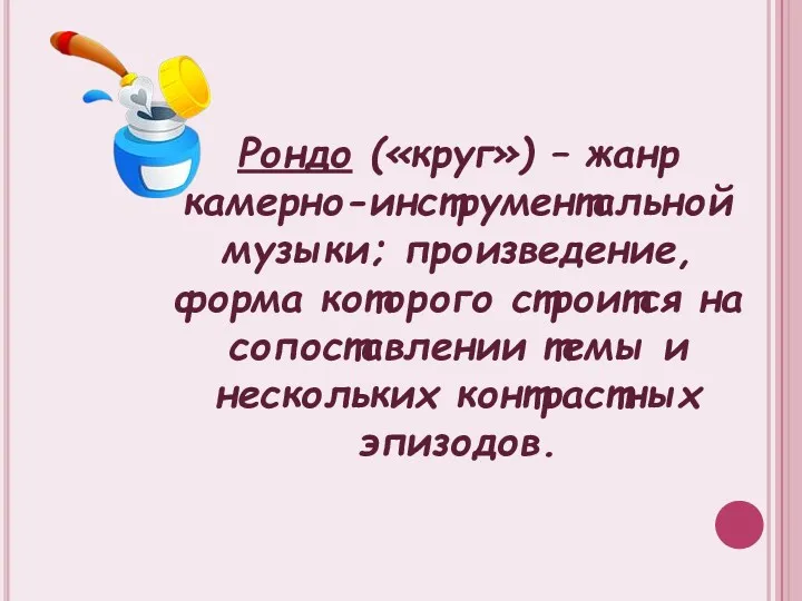 Рондо («круг») – жанр камерно-инструментальной музыки; произведение, форма которого строится