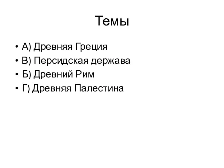 Темы А) Древ­няя Гре­ция В) Пер­сид­ская дер­жа­ва Б) Древ­ний Рим Г) Древ­няя Па­ле­сти­на