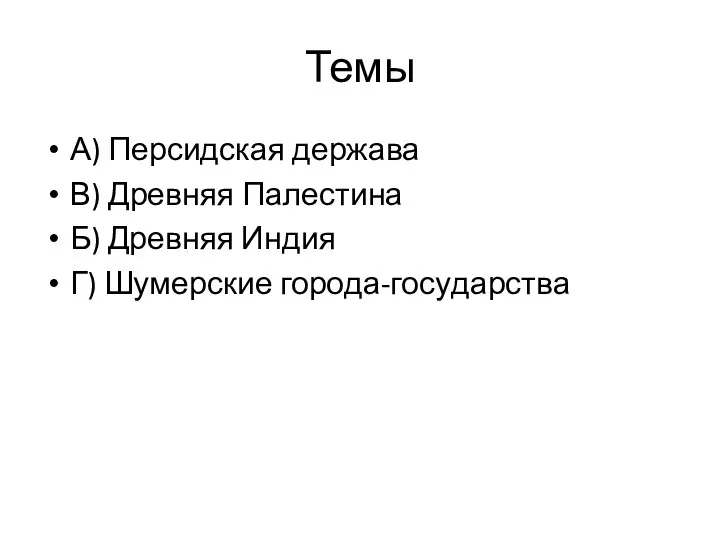 Темы А) Пер­сид­ская дер­жа­ва В) Древ­няя Па­ле­сти­на Б) Древ­няя Индия Г) Шу­мер­ские го­ро­да-го­су­дар­ства