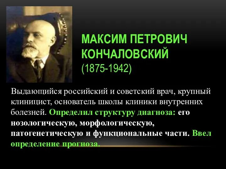 МАКСИМ ПЕТРОВИЧ КОНЧАЛОВСКИЙ (1875-1942) Выдающийся российский и советский врач, крупный клиницист, основатель школы