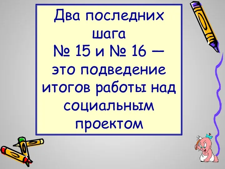 Два последних шага № 15 и № 16 — это подведение итогов работы над социальным проектом