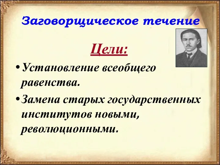 Заговорщическое течение Цели: Установление всеобщего равенства. Замена старых государственных институтов новыми, революционными.