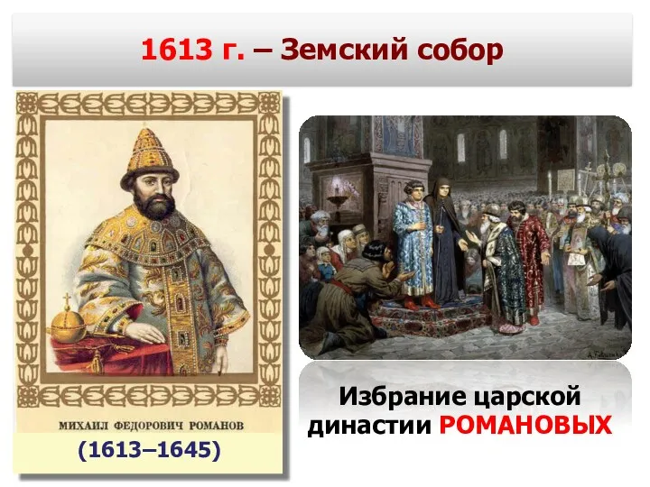 1613 г. – Земский собор Избрание царской династии РОМАНОВЫХ (1613–1645)