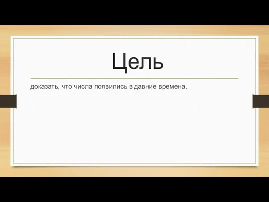 Цель доказать, что числа появились в давние времена.