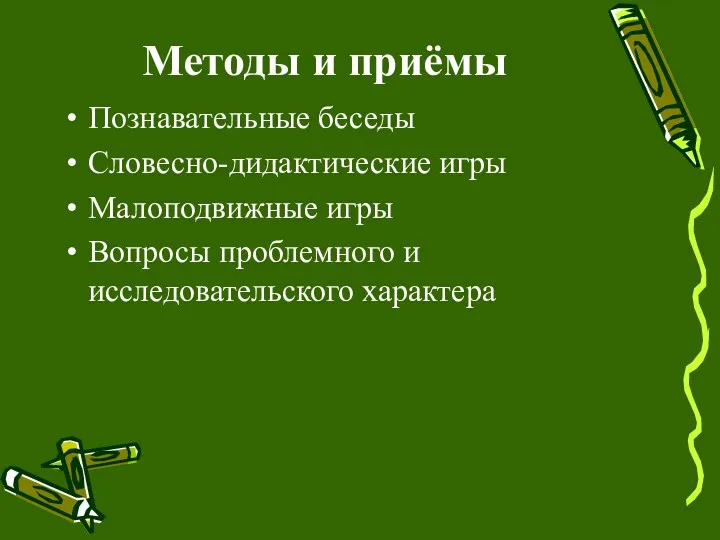 Методы и приёмы Познавательные беседы Словесно-дидактические игры Малоподвижные игры Вопросы проблемного и исследовательского характера