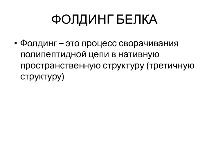 ФОЛДИНГ БЕЛКА Фолдинг – это процесс сворачивания полипептидной цепи в нативную пространственную структуру (третичную структуру)