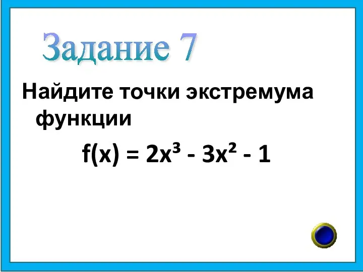 Найдите точки экстремума функции f(x) = 2x³ - 3x² - 1 Задание 7