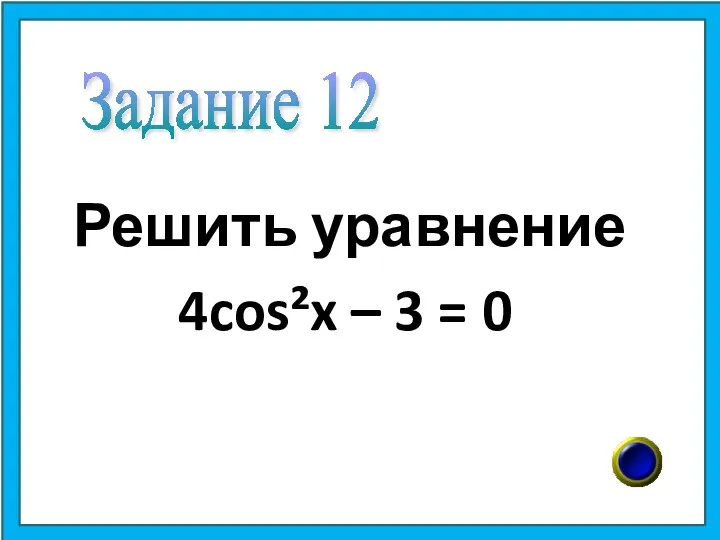 Решить уравнение 4cos²x – 3 = 0 Задание 12