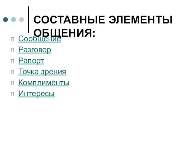 СОСТАВНЫЕ ЭЛЕМЕНТЫ ОБЩЕНИЯ: Сообщение Разговор Рапорт Точка зрения Комплименты Интересы