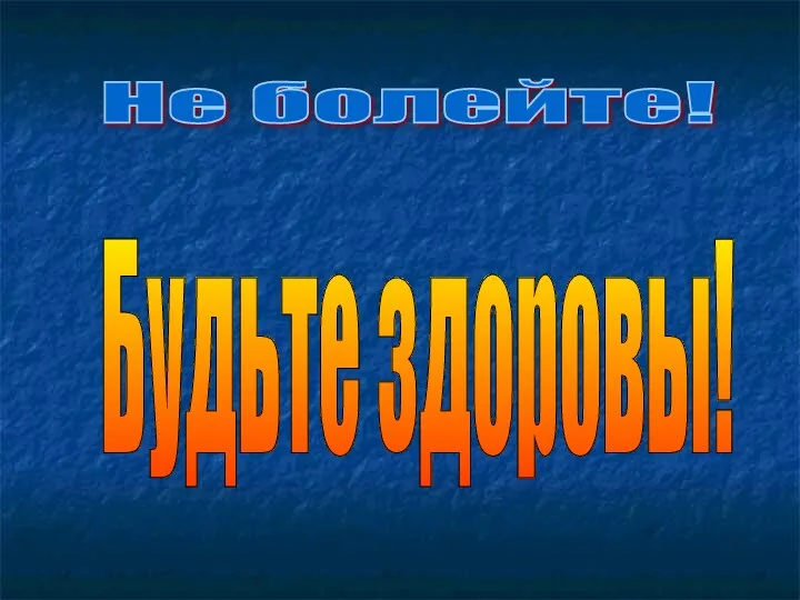 Не болейте! Будьте здоровы!