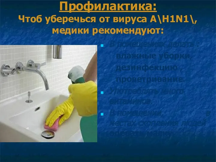 Профилактика: Чтоб уберечься от вируса A\H1N1\, медики рекомендуют: В помещениях делать : влажные