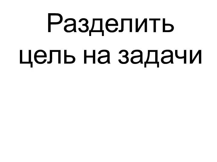 Разделить цель на задачи