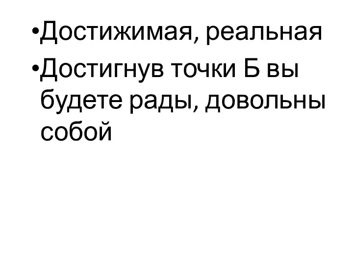 Достижимая, реальная Достигнув точки Б вы будете рады, довольны собой