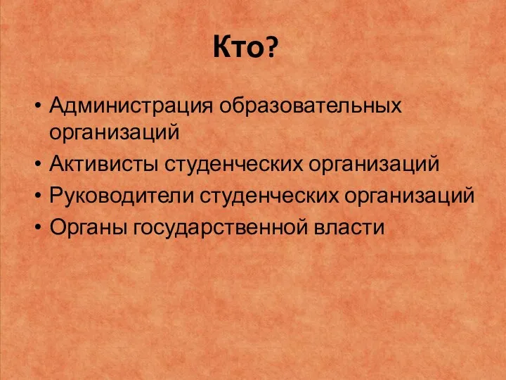 Кто? Администрация образовательных организаций Активисты студенческих организаций Руководители студенческих организаций Органы государственной власти