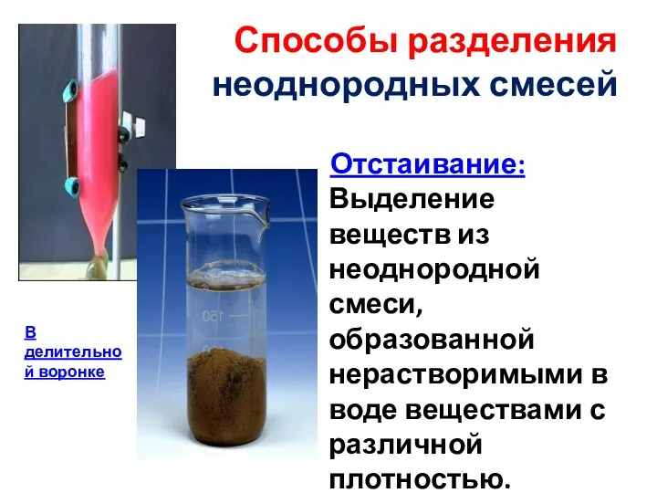 Способы разделения неоднородных смесей Отстаивание: Выделение веществ из неоднородной смеси,