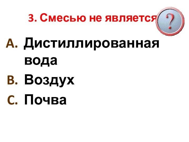 3. Смесью не является: Дистиллированная вода Воздух Почва