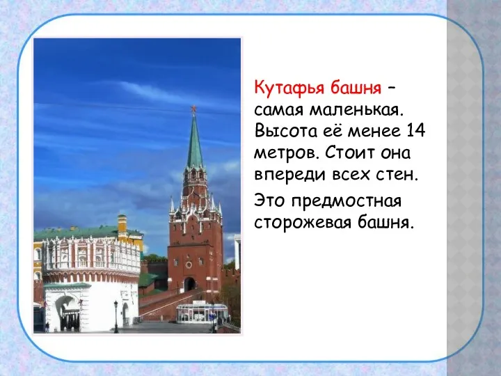 Кутафья башня – самая маленькая. Высота её менее 14 метров. Стоит она впереди