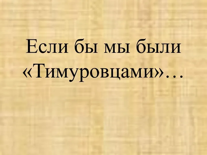 Если бы мы были «Тимуровцами»…