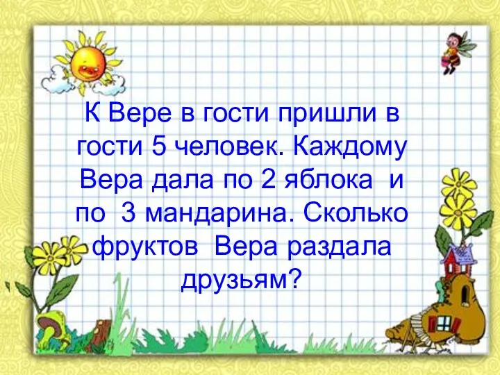 К Вере в гости пришли в гости 5 человек. Каждому