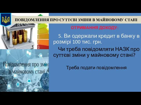 ПОВІДОМЛЕННЯ ПРО СУТТЄВІ ЗМІНИ В МАЙНОВОМУ СТАНІ ОТРИМАННЯ ДОХОДУ: 5. Ви одержали кредит