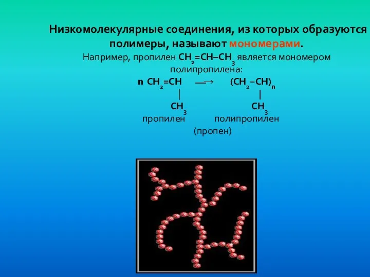 Низкомолекулярные соединения, из которых образуются полимеры, называют мономерами. Например, пропилен
