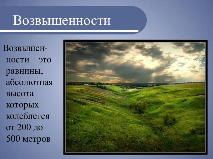 Возвышенности Возвышен-ности – это равнины, абсолютная высота которых колеблется от 200 до 500 метров