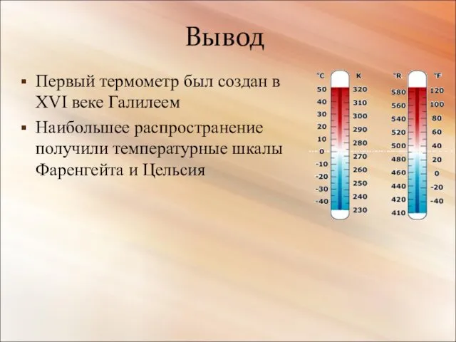 Вывод Первый термометр был создан в XVI веке Галилеем Наибольшее распространение получили температурные