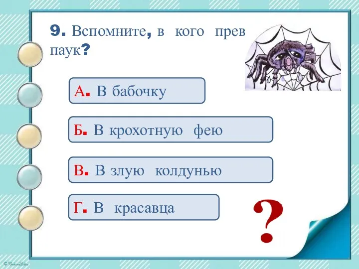 9. Вспомните, в кого превратился паук? А. В бабочку Б. В крохотную фею