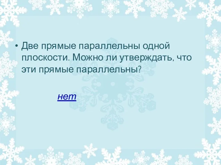 Две прямые параллельны одной плоскости. Можно ли утверждать, что эти прямые параллельны? нет