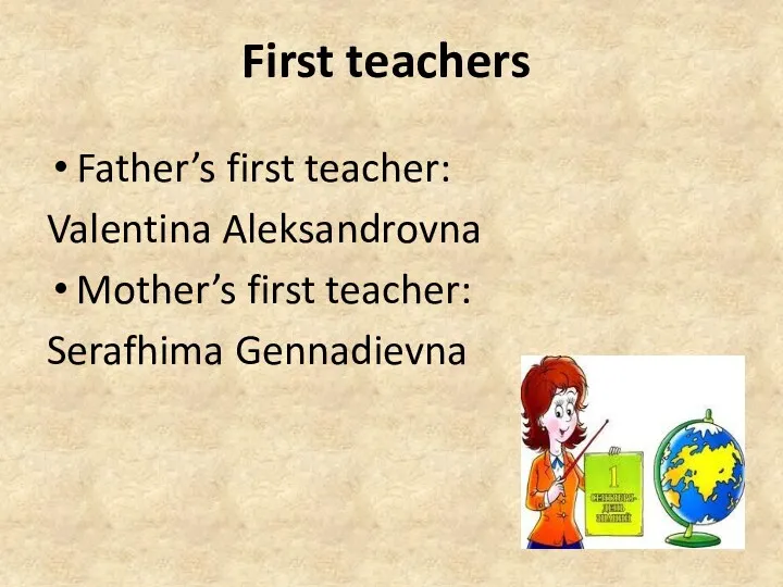 First teachers Father’s first teacher: Valentina Aleksandrovna Mother’s first teacher: Serafhima Gennadievna