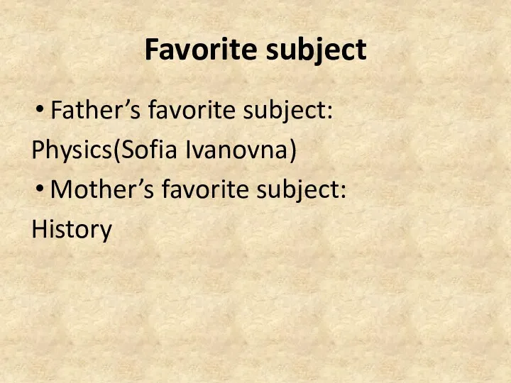 Favorite subject Father’s favorite subject: Physics(Sofia Ivanovna) Mother’s favorite subject: History