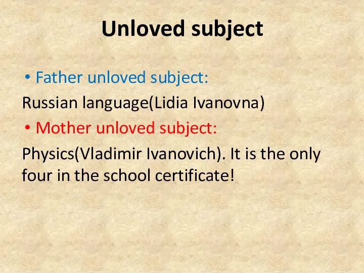Unloved subject Father unloved subject: Russian language(Lidia Ivanovna) Mother unloved subject: Physics(Vladimir Ivanovich).