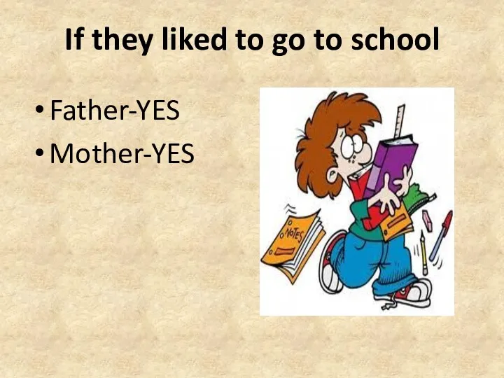 If they liked to go to school Father-YES Mother-YES