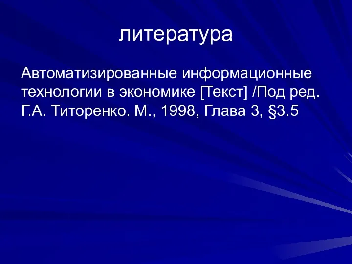 литература Автоматизированные информационные технологии в экономике [Текст] /Под ред. Г.А. Титоренко. М., 1998, Глава 3, §3.5