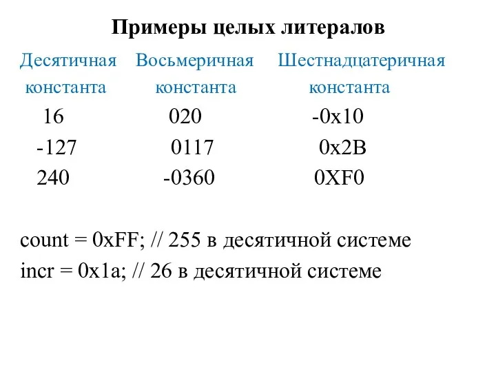 Примеры целых литералов Десятичная Восьмеричная Шестнадцатеричная константа константа константа 16 020 -0x10 -127